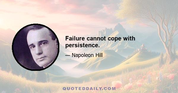 Failure cannot cope with persistence.