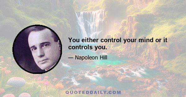 You either control your mind or it controls you.