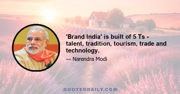 'Brand India' is built of 5 Ts - talent, tradition, tourism, trade and technology.