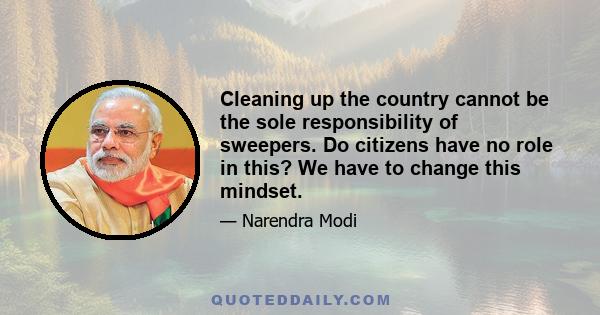 Cleaning up the country cannot be the sole responsibility of sweepers. Do citizens have no role in this? We have to change this mindset.