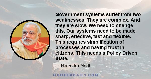 Government systems suffer from two weaknesses. They are complex. And they are slow. We need to change this. Our systems need to be made sharp, effective, fast and flexible. This requires simplification of processes and