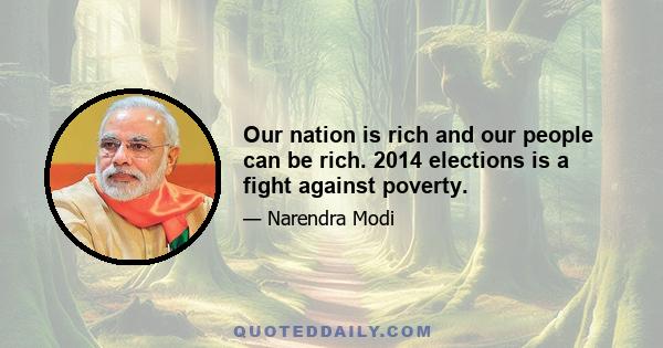 Our nation is rich and our people can be rich. 2014 elections is a fight against poverty.