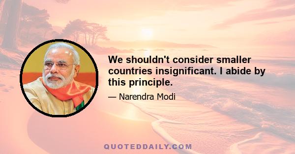 We shouldn't consider smaller countries insignificant. I abide by this principle.