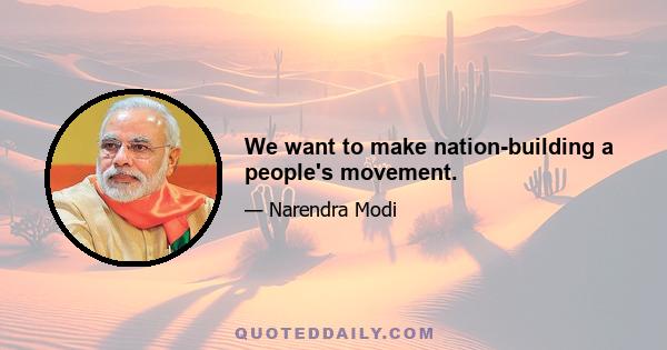 We want to make nation-building a people's movement.