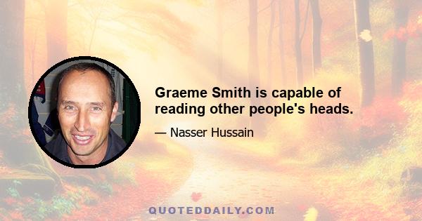 Graeme Smith is capable of reading other people's heads.