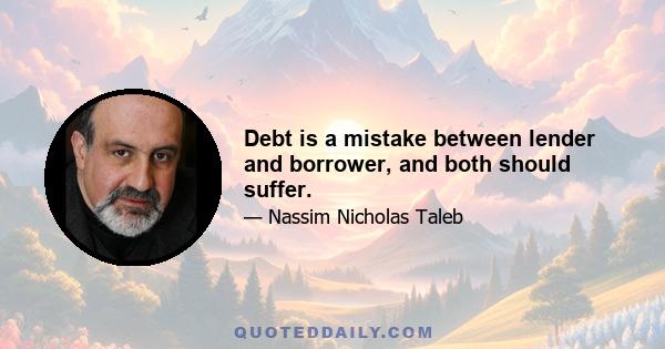 Debt is a mistake between lender and borrower, and both should suffer.