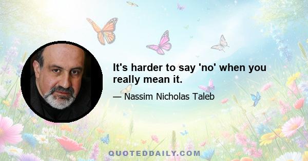 It's harder to say 'no' when you really mean it.