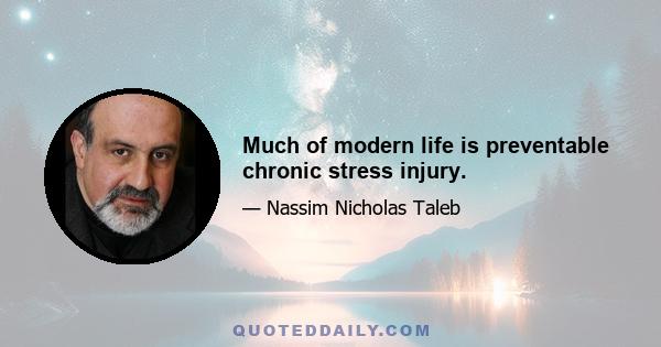 Much of modern life is preventable chronic stress injury.