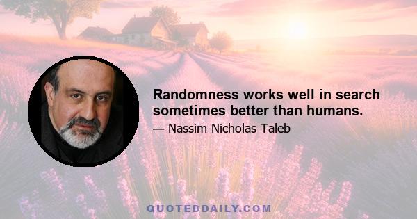 Randomness works well in search sometimes better than humans.