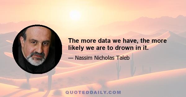 The more data we have, the more likely we are to drown in it.