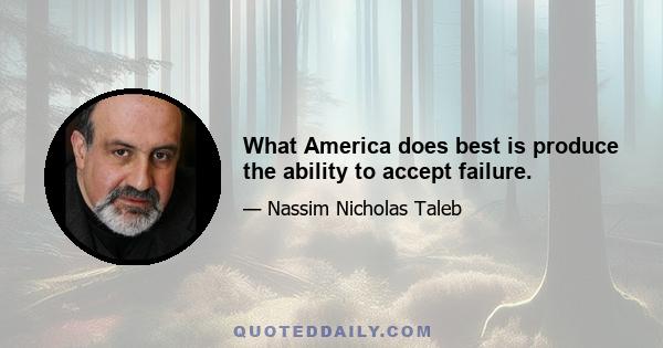 What America does best is produce the ability to accept failure.