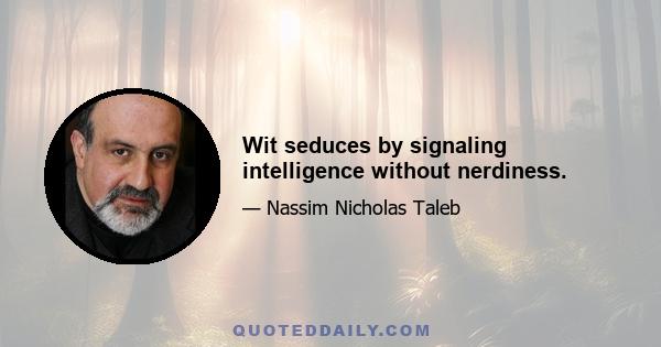 Wit seduces by signaling intelligence without nerdiness.