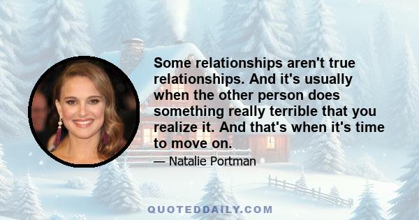 Some relationships aren't true relationships. And it's usually when the other person does something really terrible that you realize it. And that's when it's time to move on.