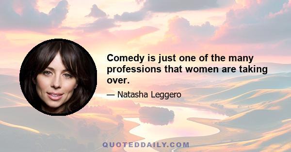 Comedy is just one of the many professions that women are taking over.
