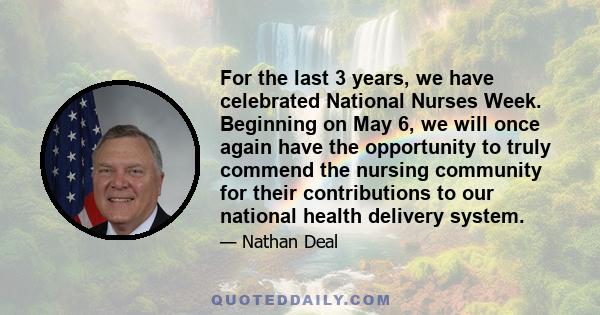 For the last 3 years, we have celebrated National Nurses Week. Beginning on May 6, we will once again have the opportunity to truly commend the nursing community for their contributions to our national health delivery