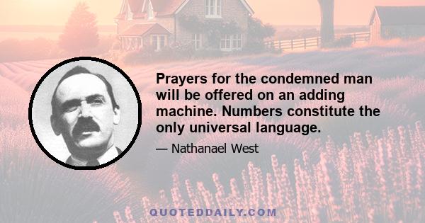 Prayers for the condemned man will be offered on an adding machine. Numbers constitute the only universal language.