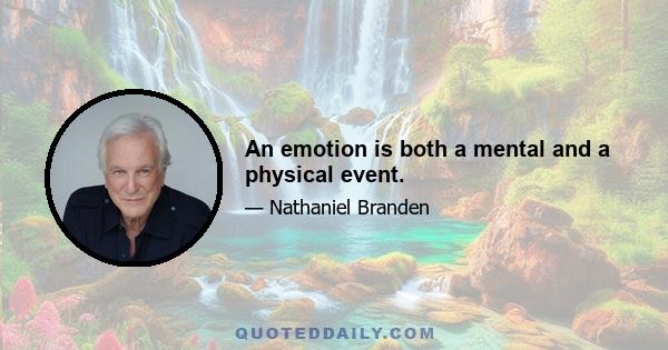 An emotion is both a mental and a physical event.