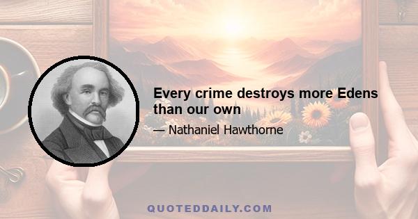 Every crime destroys more Edens than our own