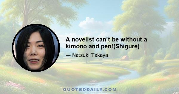 A novelist can’t be without a kimono and pen!(Shigure)