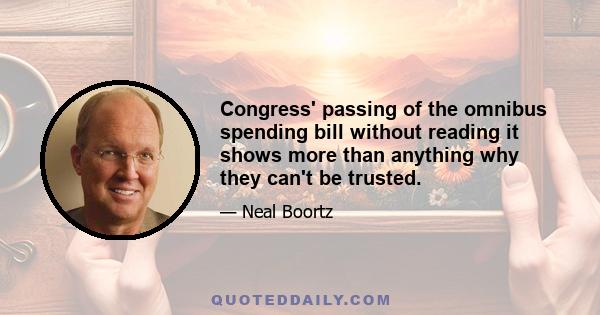 Congress' passing of the omnibus spending bill without reading it shows more than anything why they can't be trusted.