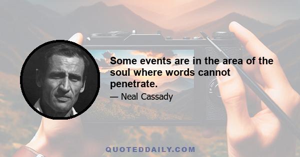 Some events are in the area of the soul where words cannot penetrate.