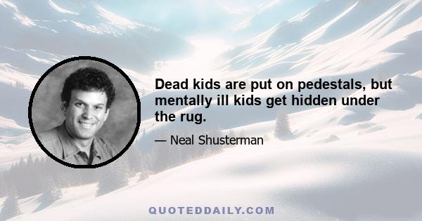 Dead kids are put on pedestals, but mentally ill kids get hidden under the rug.