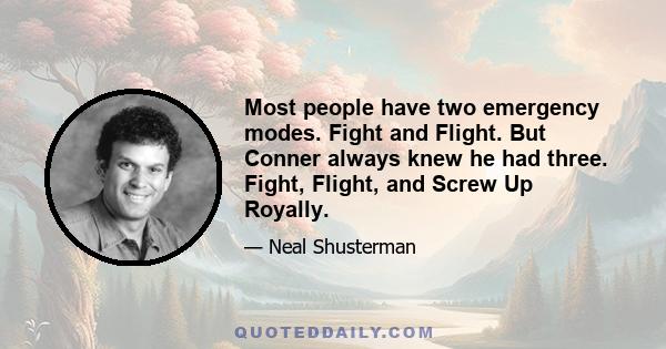 Most people have two emergency modes. Fight and Flight. But Conner always knew he had three. Fight, Flight, and Screw Up Royally.