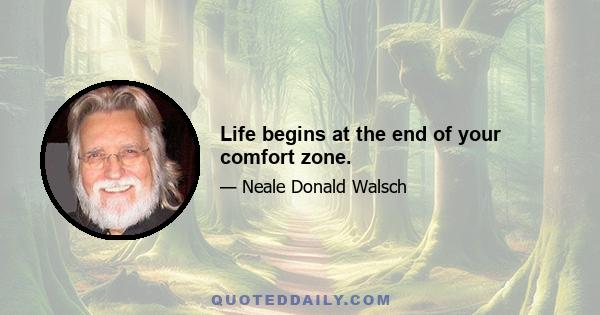 Life begins at the end of your comfort zone.