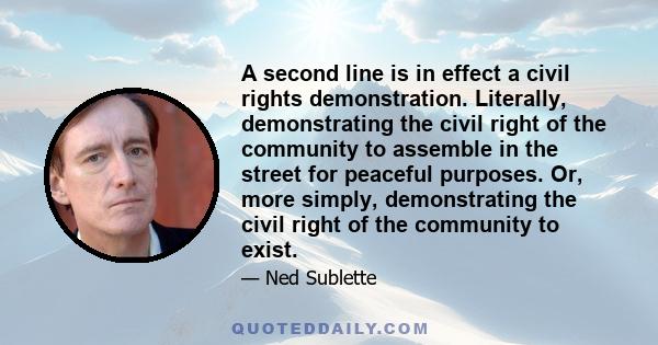 A second line is in effect a civil rights demonstration. Literally, demonstrating the civil right of the community to assemble in the street for peaceful purposes. Or, more simply, demonstrating the civil right of the