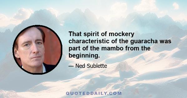 That spirit of mockery characteristic of the guaracha was part of the mambo from the beginning.