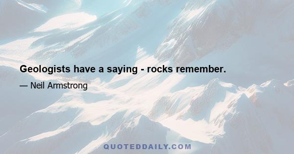 Geologists have a saying - rocks remember.