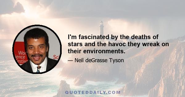 I'm fascinated by the deaths of stars and the havoc they wreak on their environments.