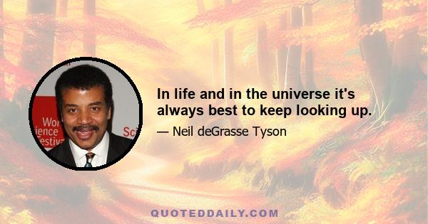 In life and in the universe it's always best to keep looking up.