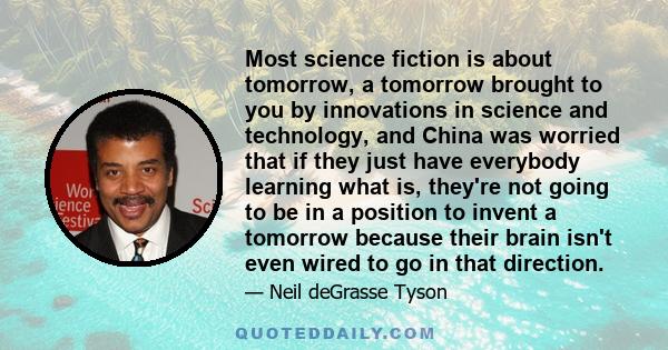 Most science fiction is about tomorrow, a tomorrow brought to you by innovations in science and technology, and China was worried that if they just have everybody learning what is, they're not going to be in a position