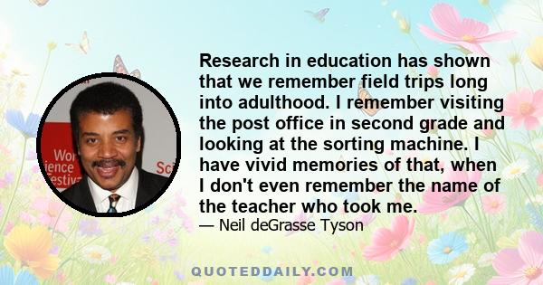 Research in education has shown that we remember field trips long into adulthood. I remember visiting the post office in second grade and looking at the sorting machine. I have vivid memories of that, when I don't even