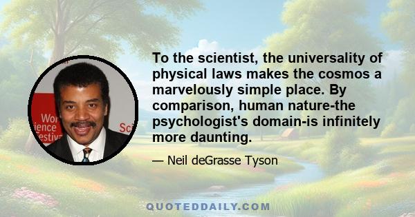 To the scientist, the universality of physical laws makes the cosmos a marvelously simple place. By comparison, human nature-the psychologist's domain-is infinitely more daunting.