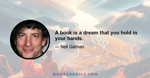 A book is a dream that you hold in your hands.