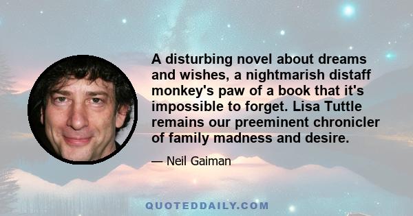 A disturbing novel about dreams and wishes, a nightmarish distaff monkey's paw of a book that it's impossible to forget. Lisa Tuttle remains our preeminent chronicler of family madness and desire.