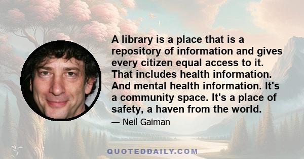 A library is a place that is a repository of information and gives every citizen equal access to it. That includes health information. And mental health information. It's a community space. It's a place of safety, a