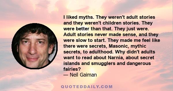 I liked myths. They weren't adult stories and they weren't children stories. They were better than that. They just were. Adult stories never made sense, and they were slow to start. They made me feel like there were