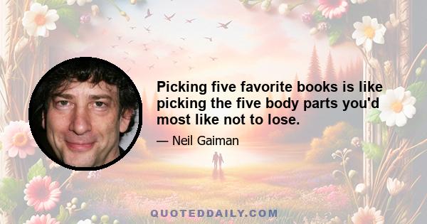 Picking five favorite books is like picking the five body parts you'd most like not to lose.