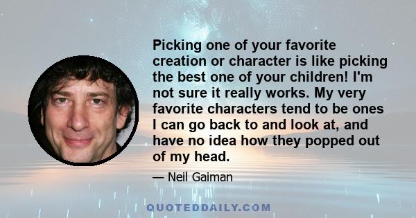 Picking one of your favorite creation or character is like picking the best one of your children! I'm not sure it really works. My very favorite characters tend to be ones I can go back to and look at, and have no idea