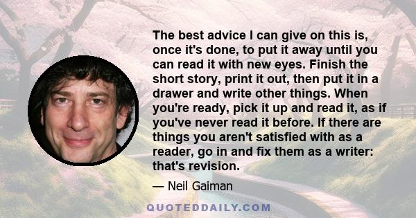 The best advice I can give on this is, once it's done, to put it away until you can read it with new eyes. Finish the short story, print it out, then put it in a drawer and write other things. When you're ready, pick it 