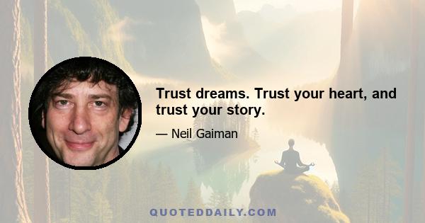 Trust dreams. Trust your heart, and trust your story.