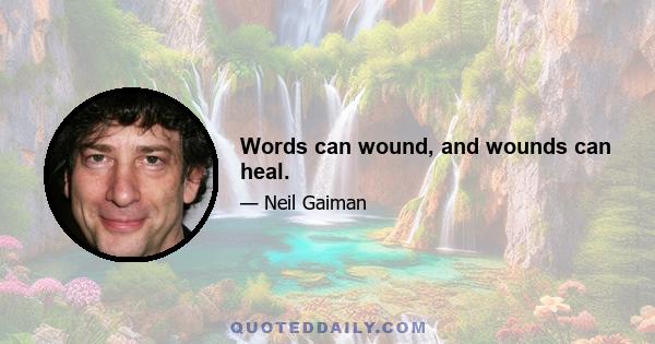 Words can wound, and wounds can heal.