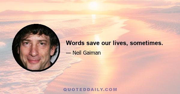 Words save our lives, sometimes.