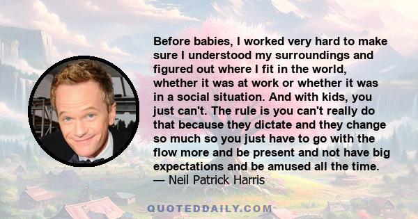 Before babies, I worked very hard to make sure I understood my surroundings and figured out where I fit in the world, whether it was at work or in a social situation.