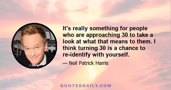 It's really something for people who are approaching 30 to take a look at what that means to them. I think turning 30 is a chance to re-identify with yourself.