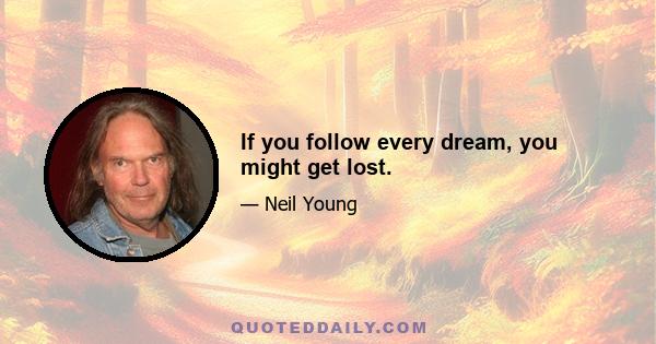 If you follow every dream, you might get lost.