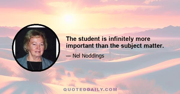 The student is infinitely more important than the subject matter.